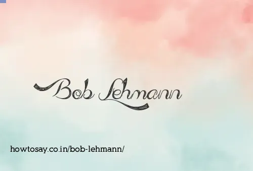 Bob Lehmann