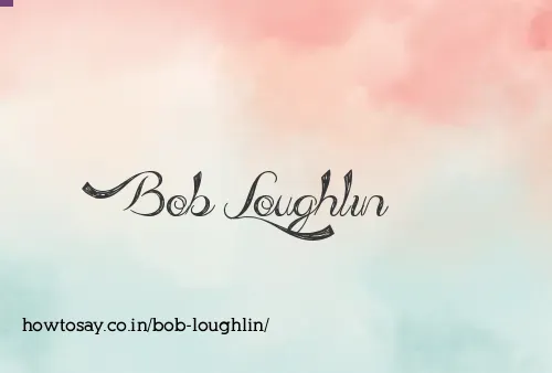 Bob Loughlin
