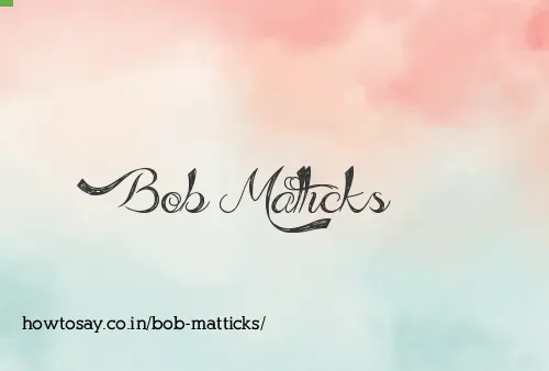 Bob Matticks