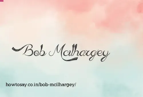 Bob Mcilhargey