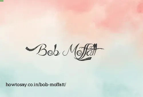 Bob Moffatt