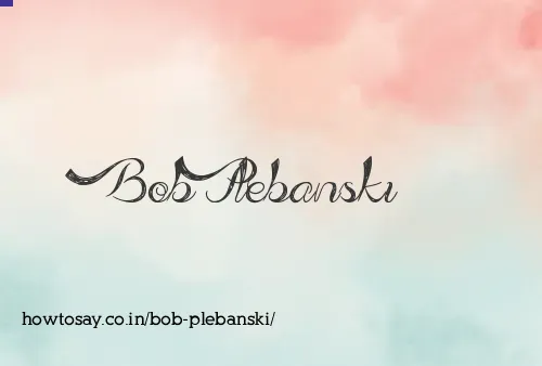 Bob Plebanski