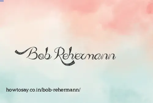 Bob Rehermann