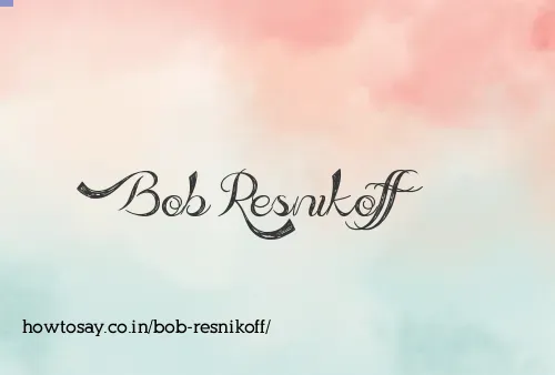 Bob Resnikoff