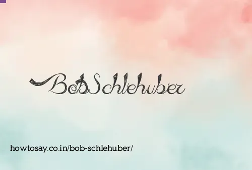 Bob Schlehuber