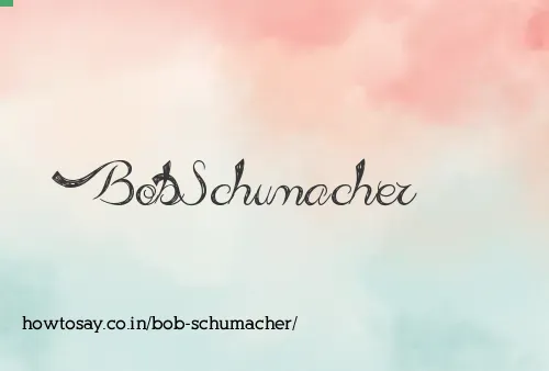 Bob Schumacher