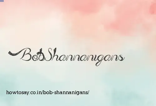 Bob Shannanigans