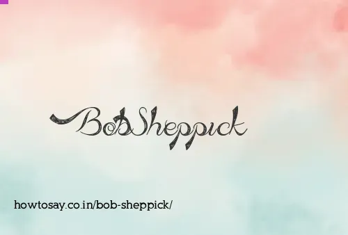 Bob Sheppick