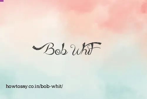 Bob Whit