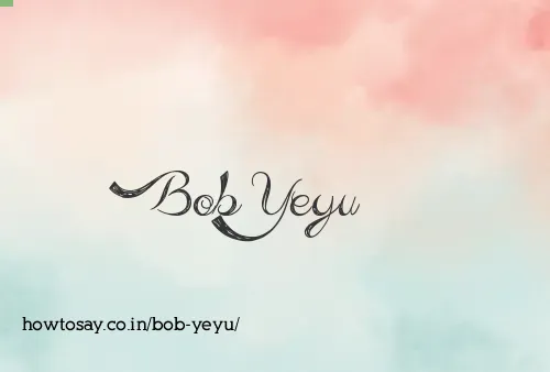 Bob Yeyu