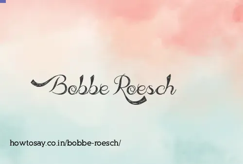 Bobbe Roesch