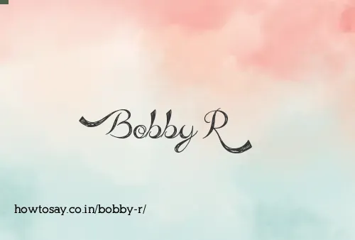 Bobby R