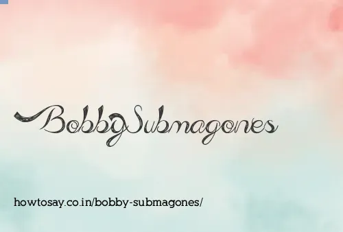 Bobby Submagones