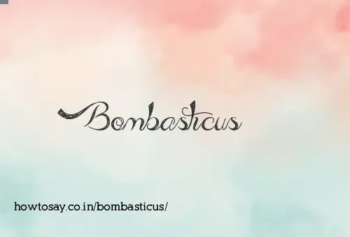 Bombasticus
