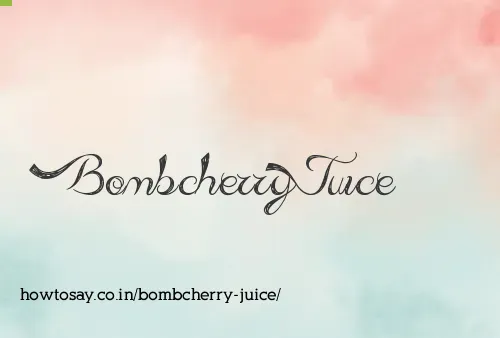 Bombcherry Juice
