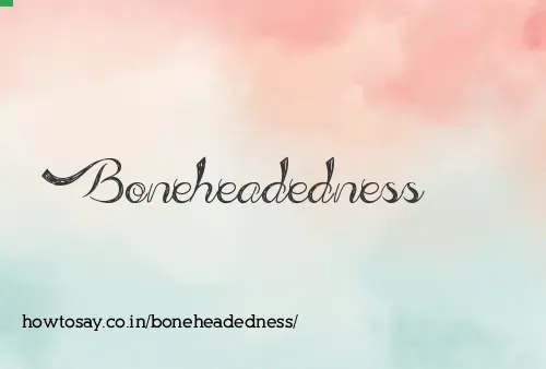 Boneheadedness