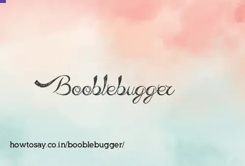 Booblebugger