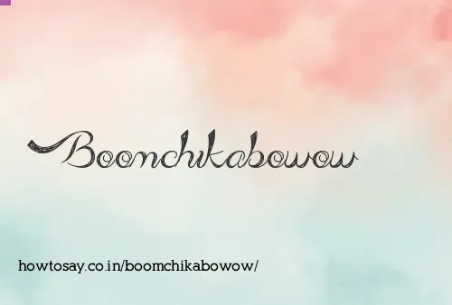 Boomchikabowow