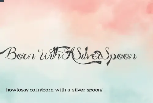 Born With A Silver Spoon