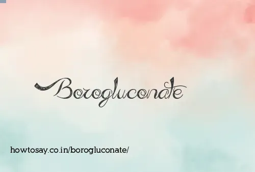 Borogluconate