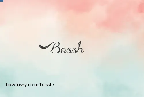 Bossh