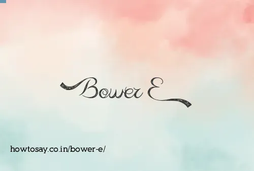 Bower E