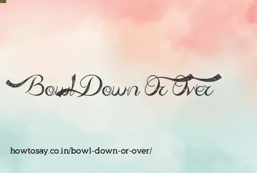 Bowl Down Or Over