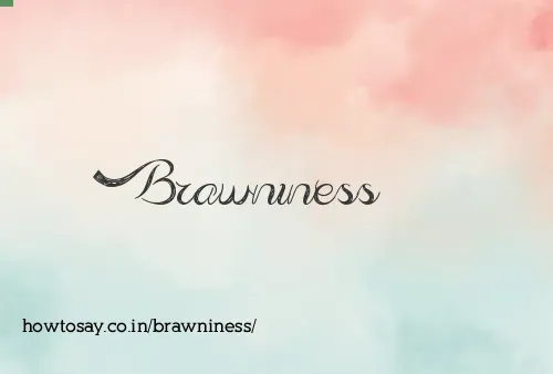 Brawniness