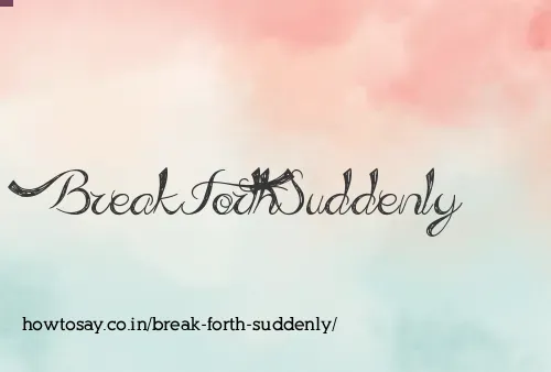 Break Forth Suddenly