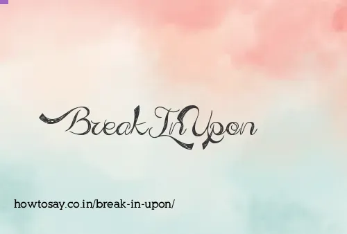 Break In Upon