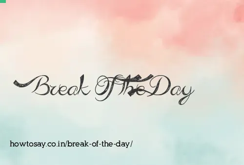 Break Of The Day