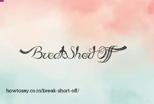 Break Short Off