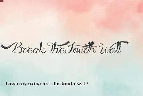 Break The Fourth Wall