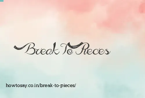 Break To Pieces