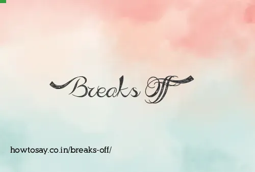 Breaks Off