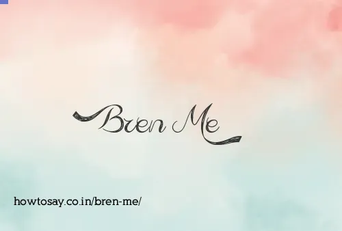 Bren Me