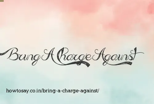 Bring A Charge Against