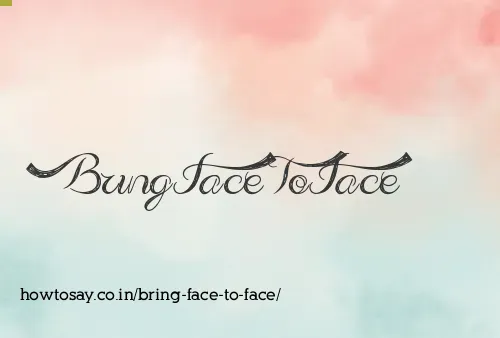 Bring Face To Face