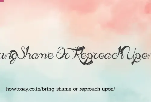 Bring Shame Or Reproach Upon