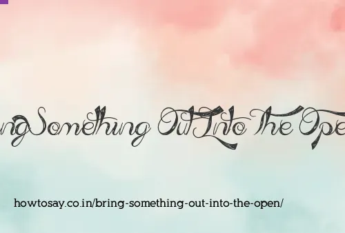 Bring Something Out Into The Open