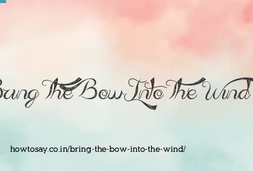 Bring The Bow Into The Wind