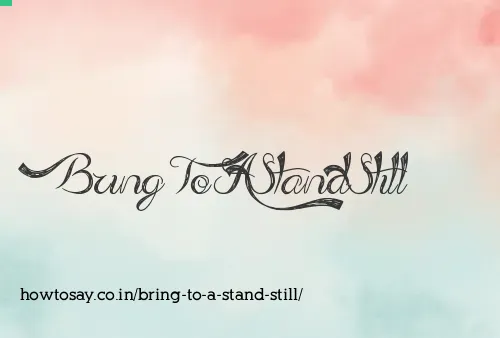 Bring To A Stand Still
