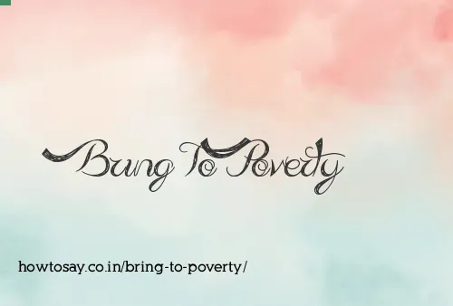 Bring To Poverty