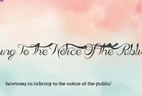 Bring To The Notice Of The Public