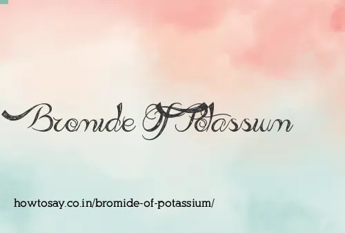 Bromide Of Potassium