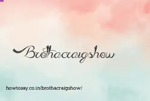 Brothacraigshow