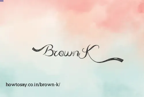 Brown K