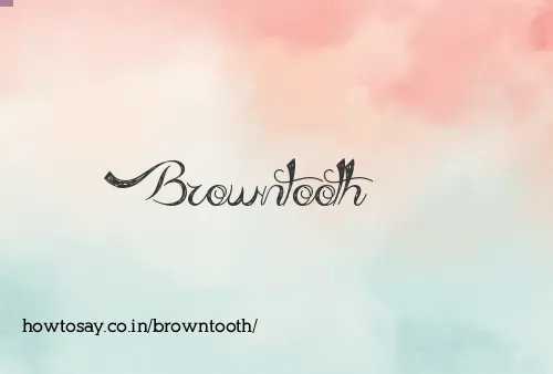 Browntooth