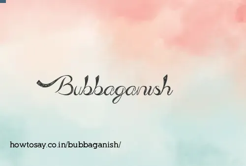 Bubbaganish