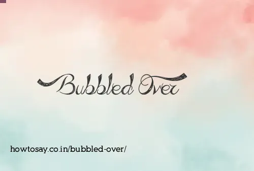 Bubbled Over